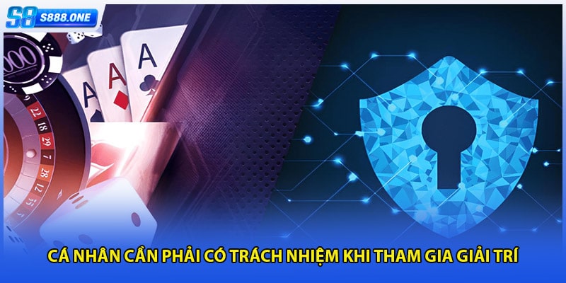 Cá nhân phải có trách nghiệm khi tham gia giải trí