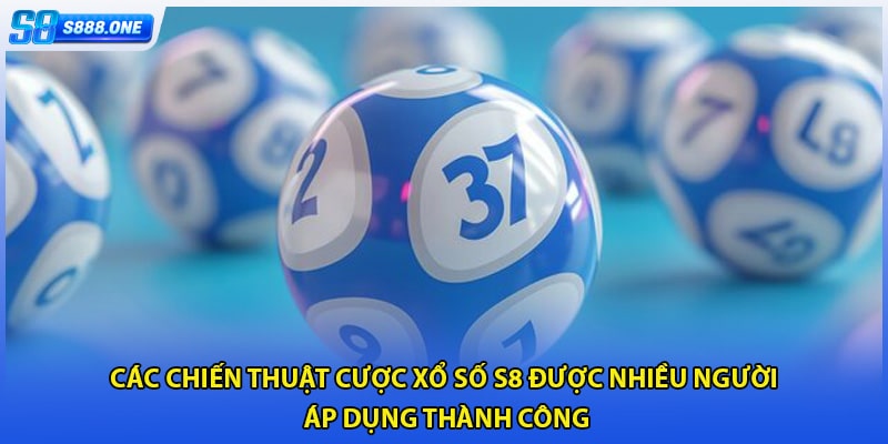 Các chiến thuật cược xổ số S8 được nhiều người áp dụng thành công