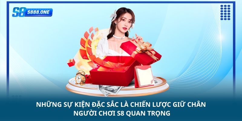 Những sự kiện đặc sắc là chiến lược giữ chân người chơi s8 quan trọng